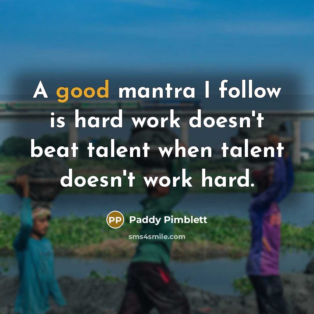 “A good mantra I follow is hard work doesn't beat talent when talent doesn't work hard.” quote by Paddy Pimblett