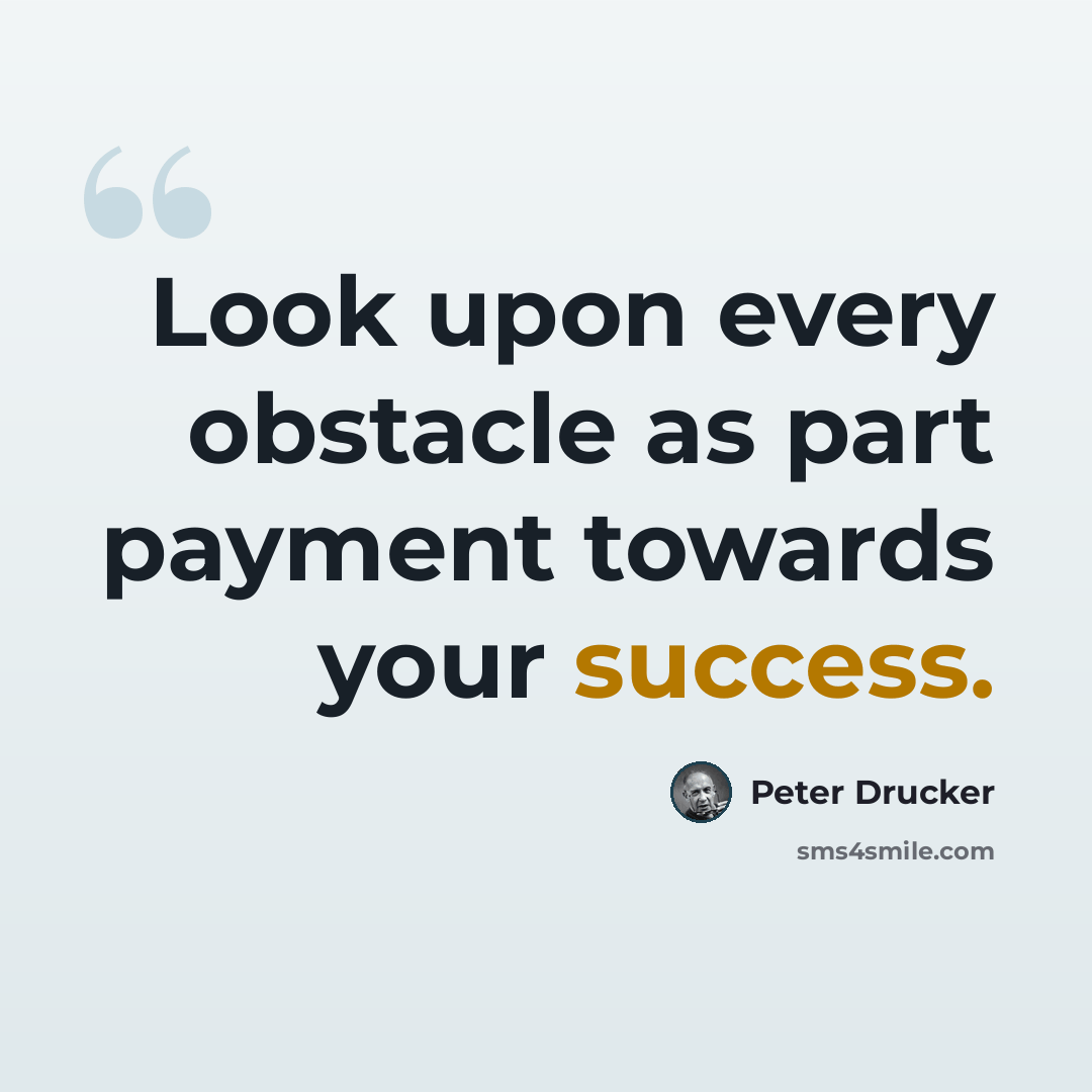 “Look upon every obstacle as part payment towards your success.” quote by Peter Drucker