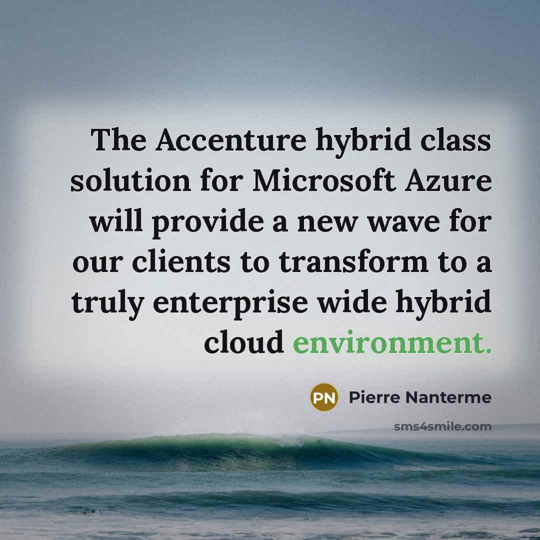 “The Accenture hybrid class solution for Microsoft Azure will provide a new wave for our clients to transform to a truly enterprise wide hybrid cloud environment.” quote by Pierre Nanterme