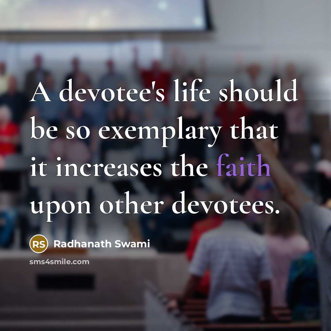 “A devotee's life should be so exemplary that it increases the faith upon other devotees.” quote by Radhanath Swami