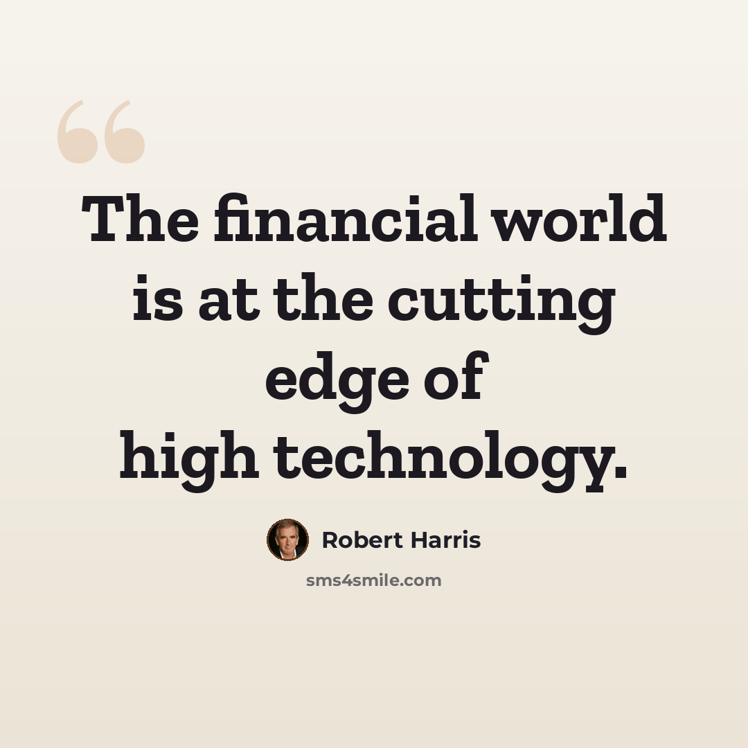 “The financial world is at the cutting edge of high technology.” quote by Robert Harris