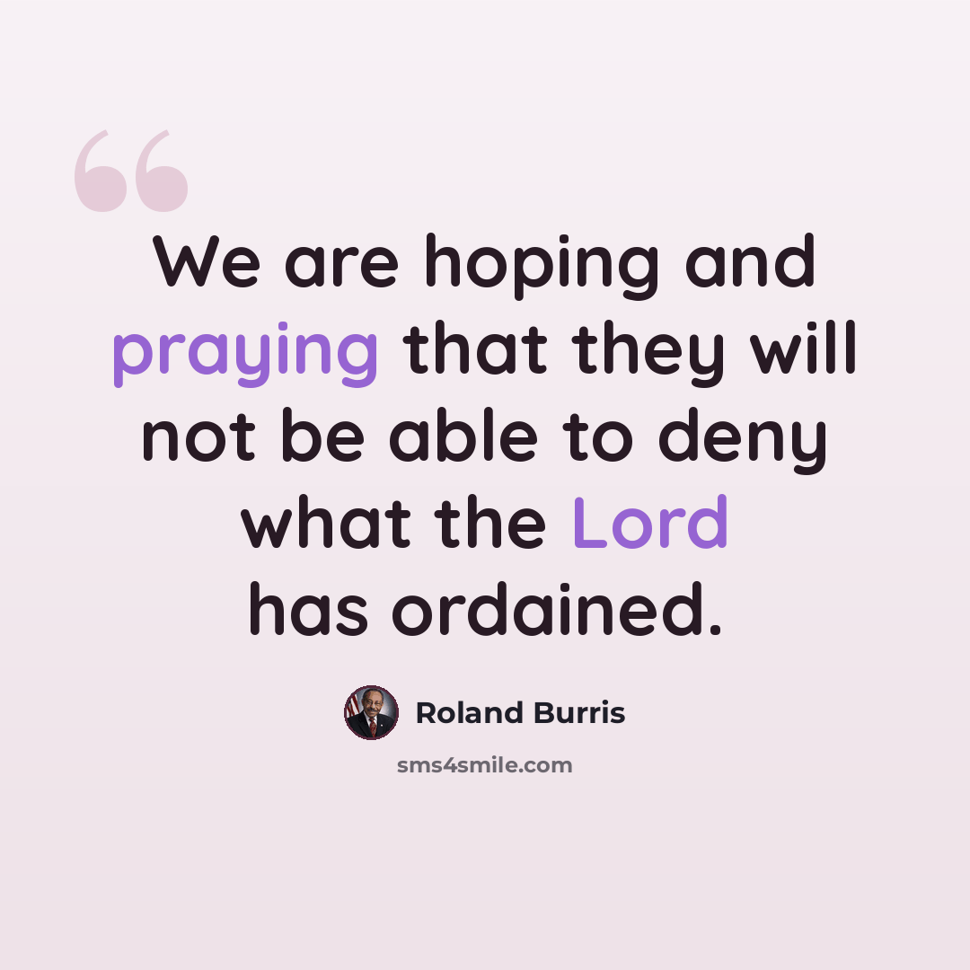 “We are hoping and praying that they will not be able to deny what the Lord has ordained.” quote by Roland Burris
