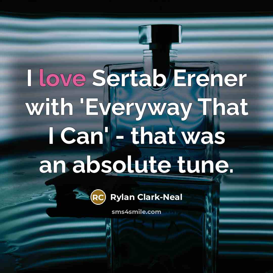 “I love Sertab Erener with 'Everyway That I Can' - that was an absolute tune.” quote by Rylan Clark-Neal
