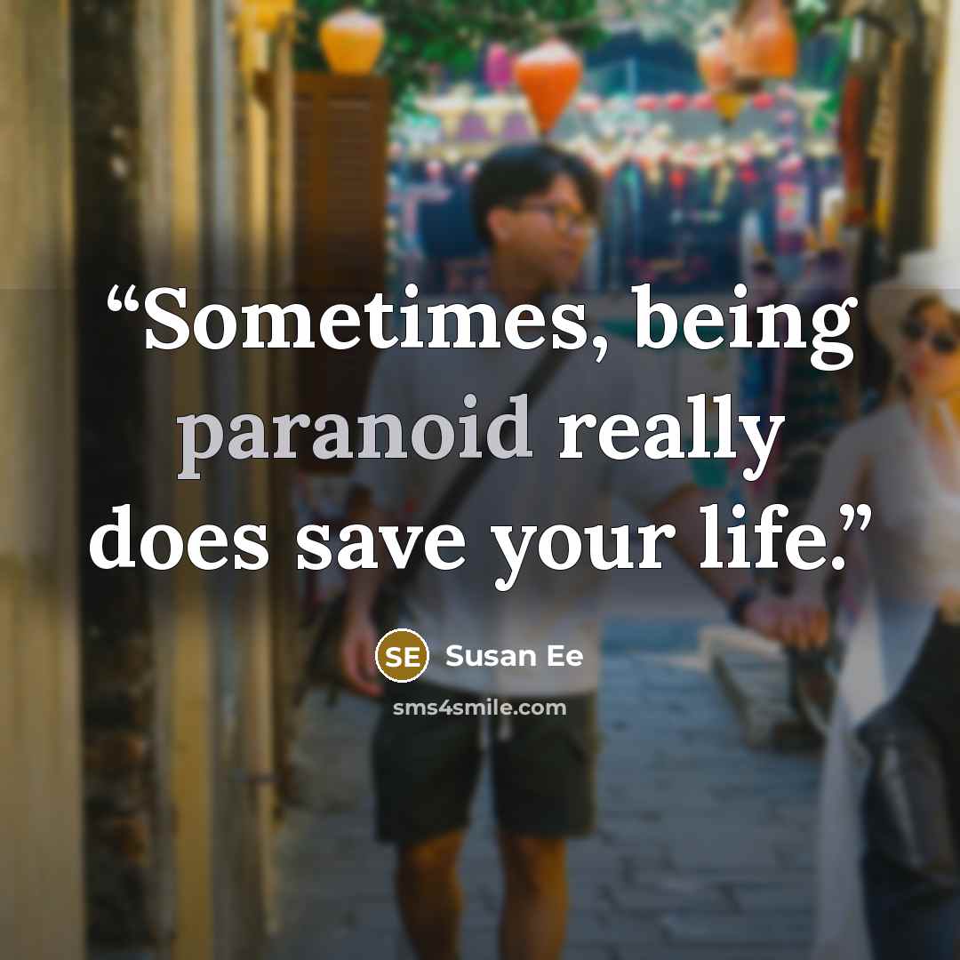 “Sometimes, being paranoid really does save your life.” quote by Susan Ee