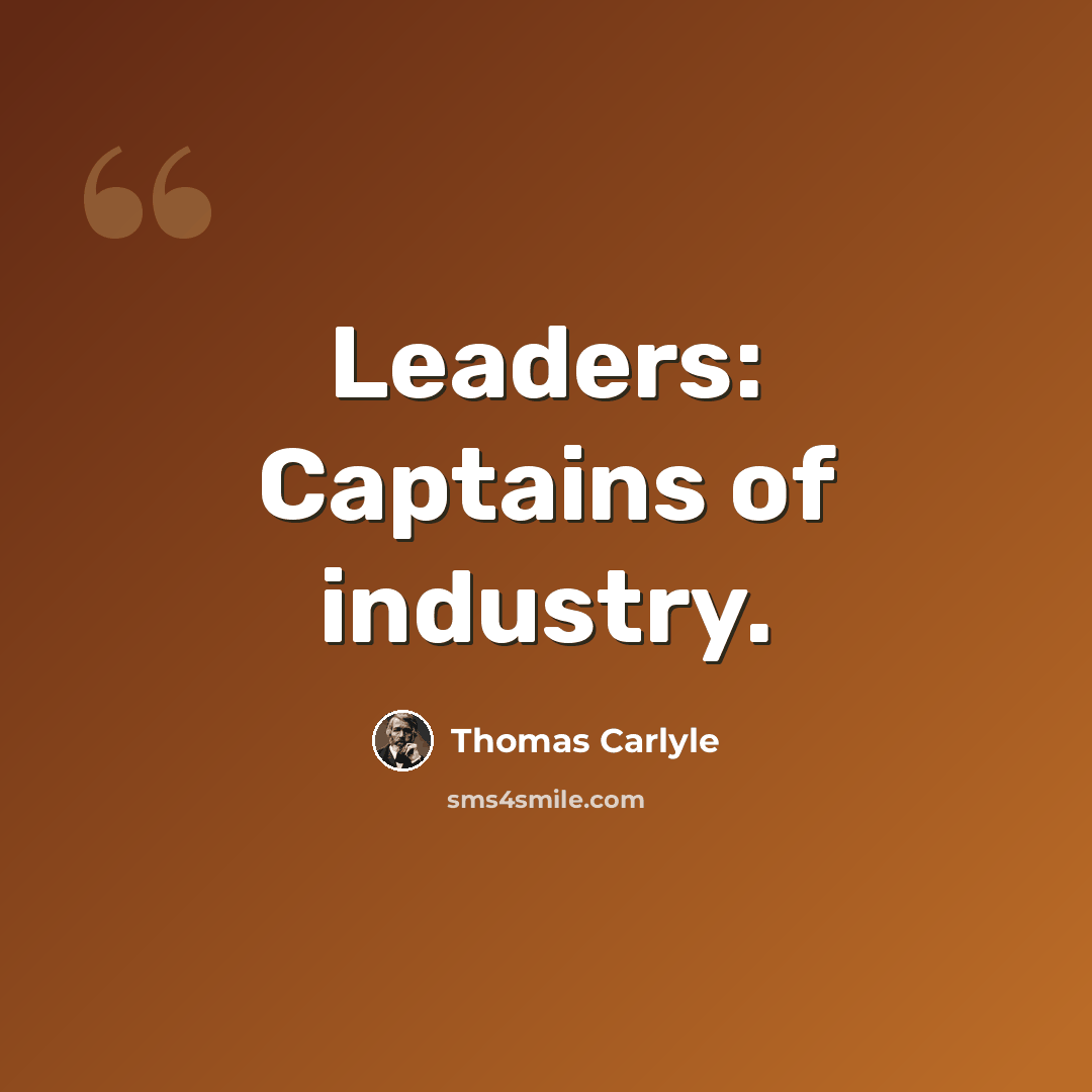 “Leaders: Captains of industry.” quote by Thomas Carlyle