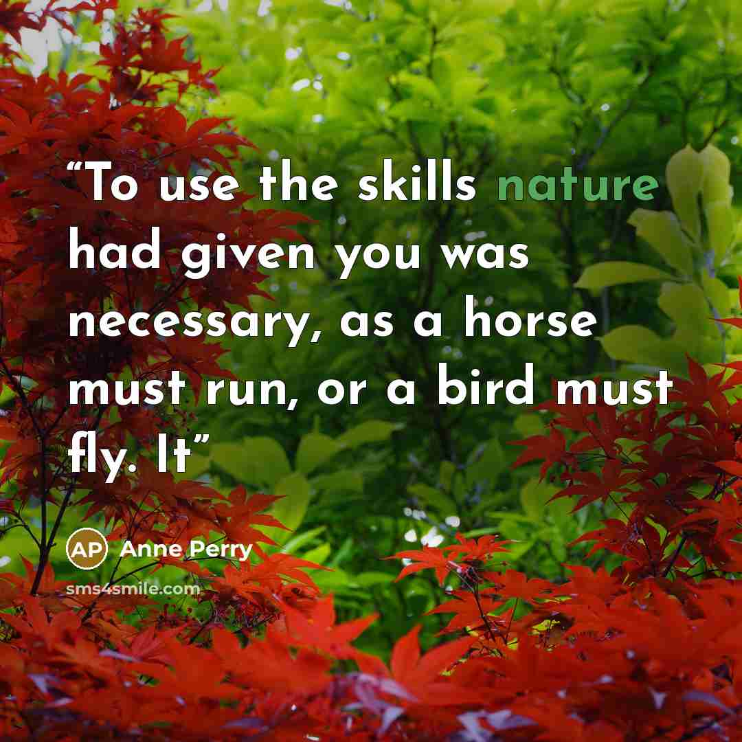 “To use the skills nature had given you was necessary, as a horse must run, or a bird must fly. It” quote by Anne Perry