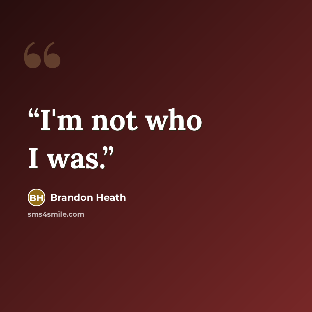 “I'm not who I was.” quote by Brandon Heath