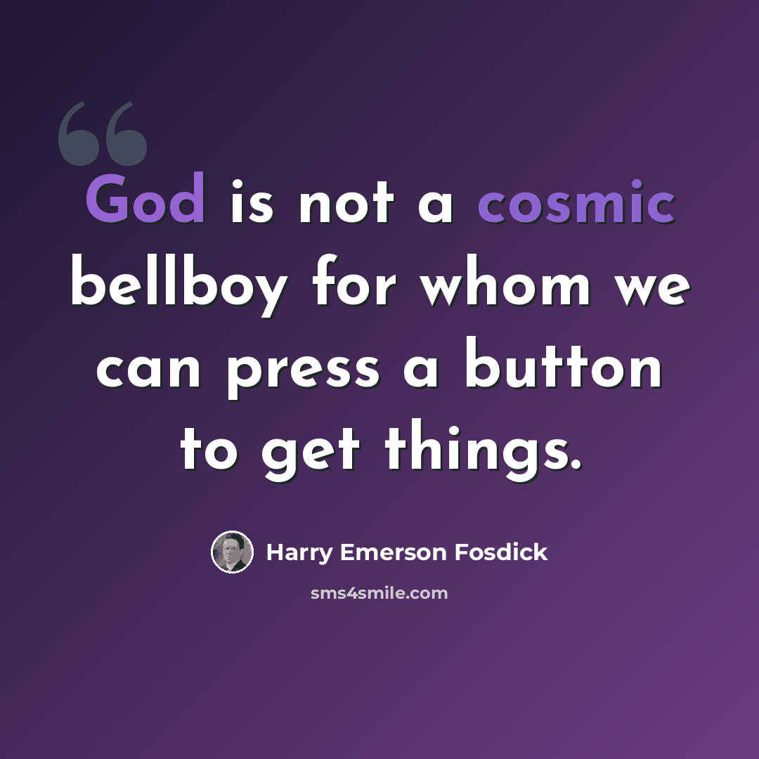 “God is not a cosmic bellboy for whom we can press a button to get things.” quote by Harry Emerson Fosdick