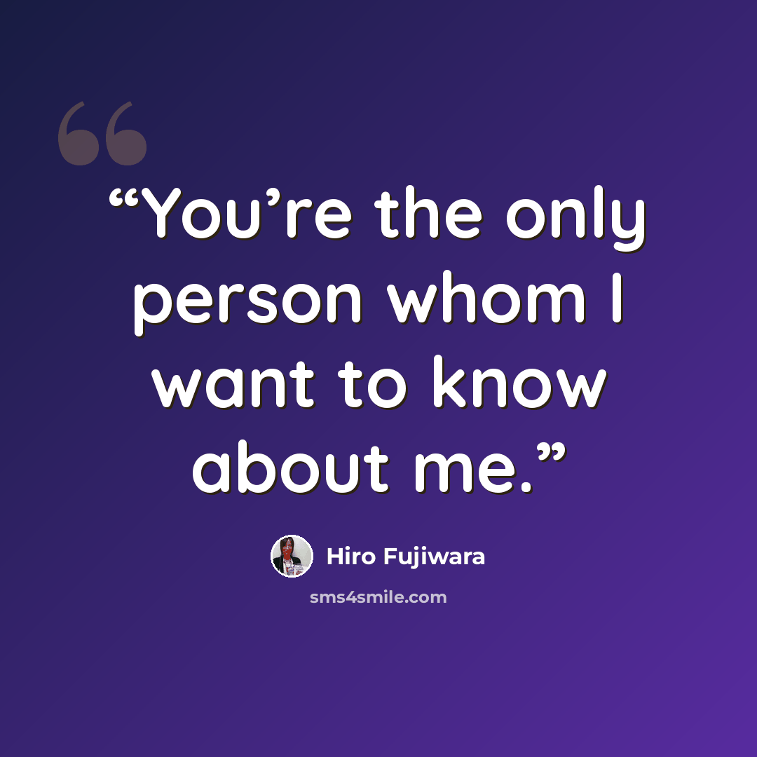 “You’re the only person whom I want to know about me.” quote by Hiro Fujiwara