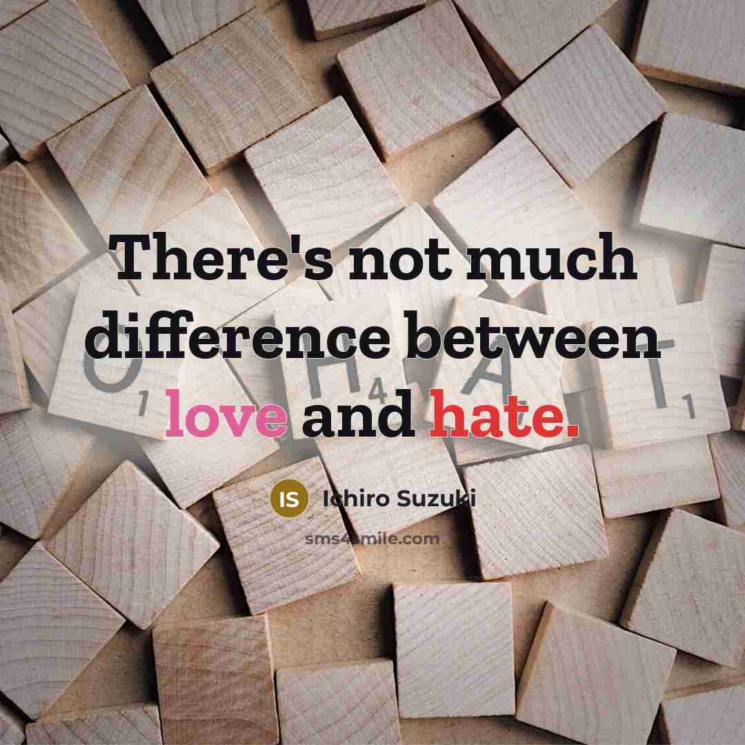 “There's not much difference between love and hate.” quote by Ichiro Suzuki