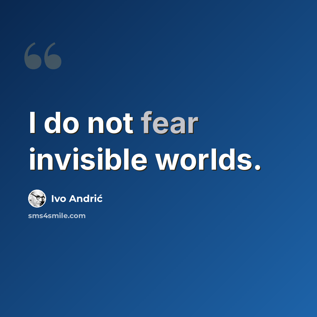 “I do not fear invisible worlds.” quote by Ivo Andric