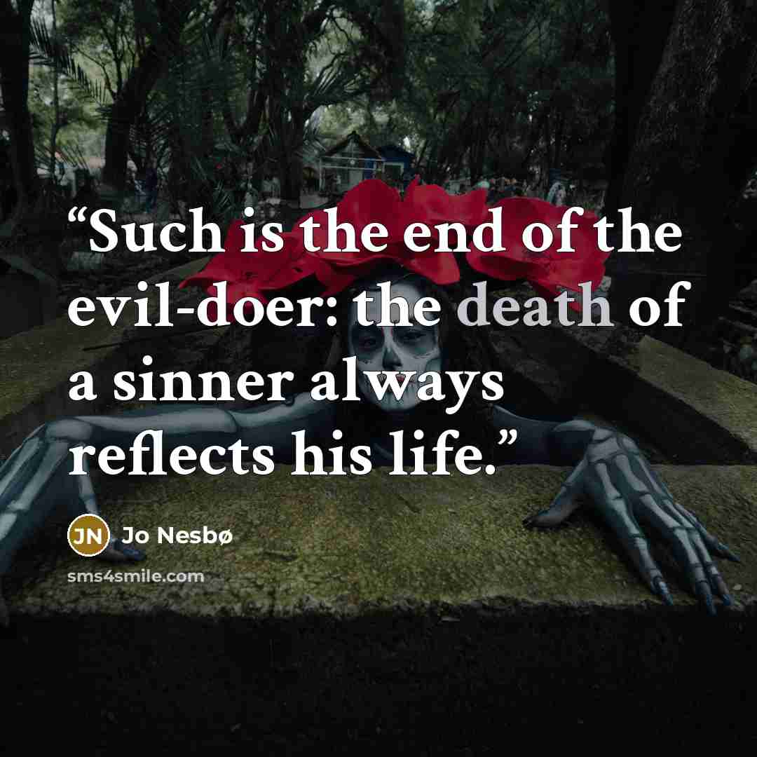 “Such is the end of the evil-doer: the death of a sinner always reflects his life.” quote by Jo Nesbø
