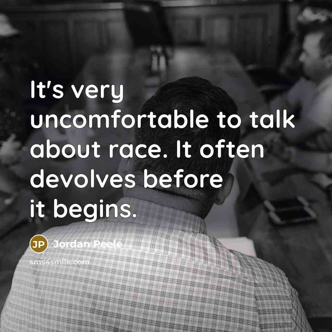 “It's very uncomfortable to talk about race. It often devolves before it begins.” quote by Jordan Peele