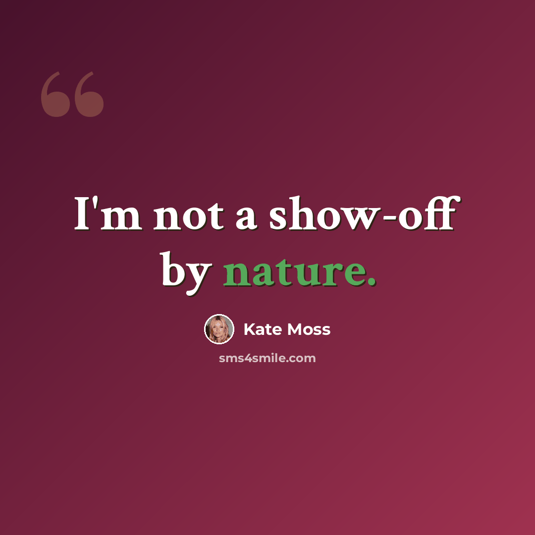 “I'm not a show-off by nature.” quote by Kate Moss