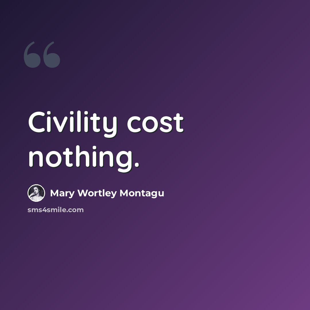 “Civility cost nothing.” quote by Mary Wortley Montagu