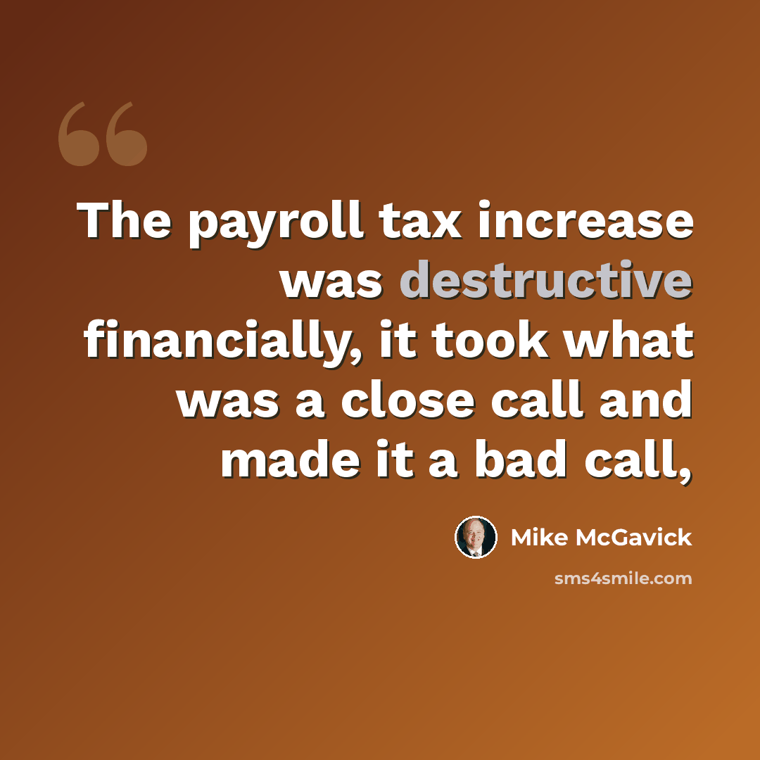 “The payroll tax increase was destructive financially, it took what was a close call and made it a bad call,” quote by Mike McGavick