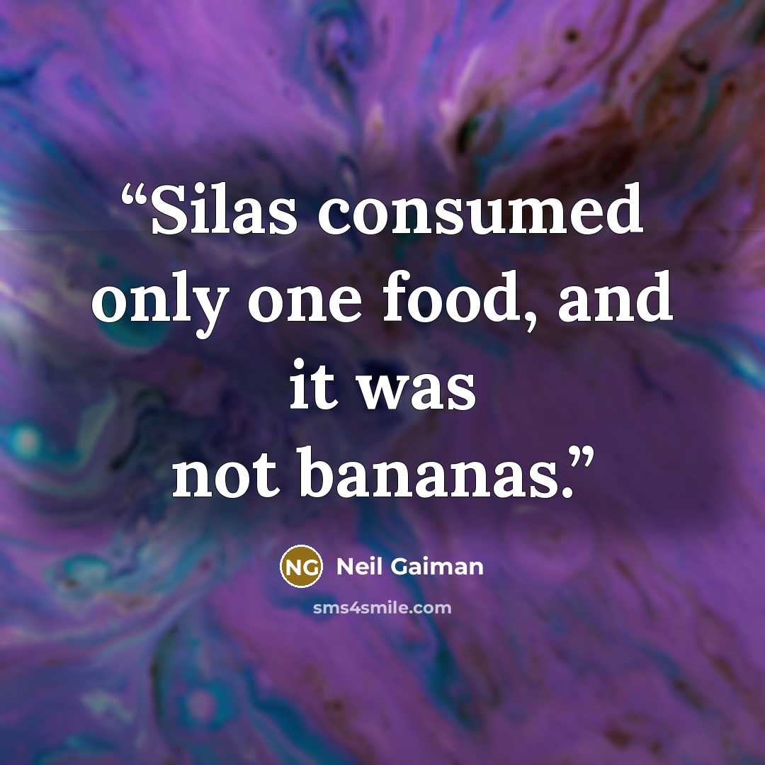 “Silas consumed only one food, and it was not bananas.” quote by Neil Gaiman