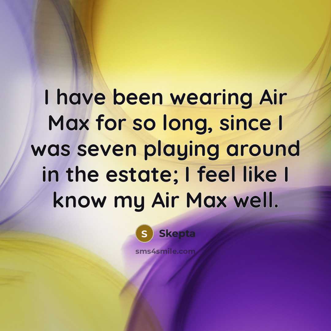 “I have been wearing Air Max for so long, since I was seven playing around in the estate; I feel like I know my Air Max well.” quote by Skepta