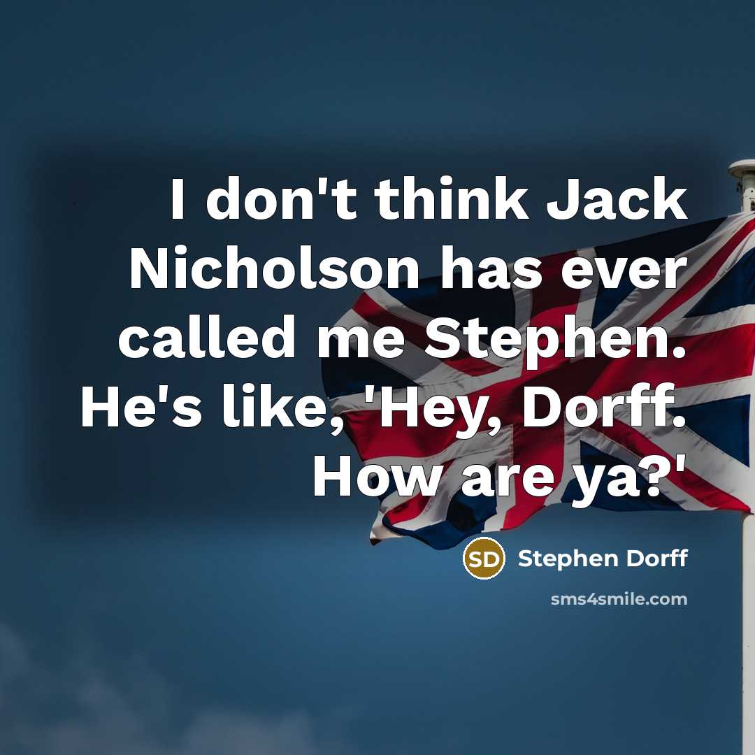 “I don't think Jack Nicholson has ever called me Stephen. He's like, 'Hey, Dorff. How are ya?'” quote by Stephen Dorff