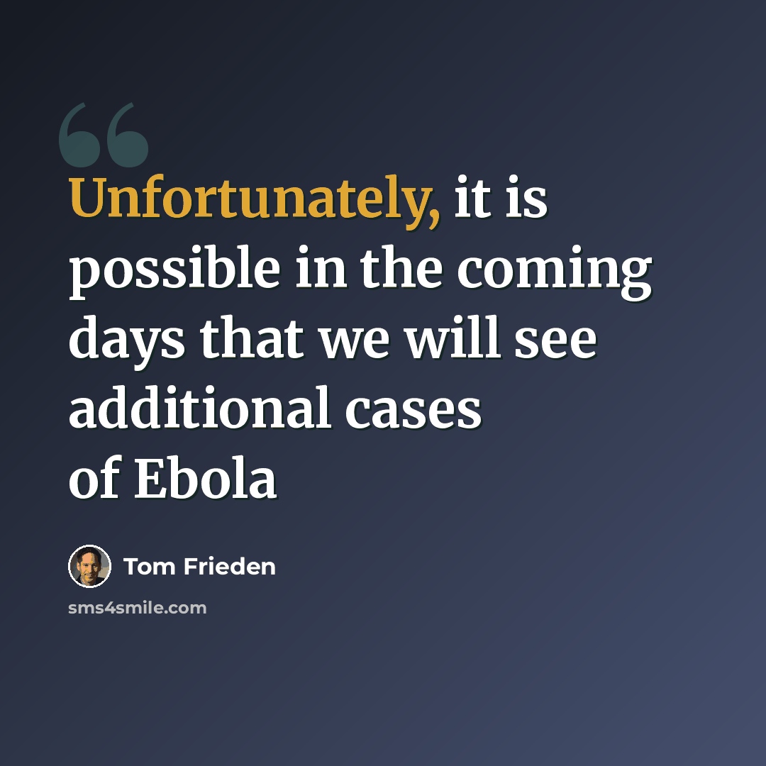 “Unfortunately, it is possible in the coming days that we will see additional cases of Ebola” quote by Tom Frieden