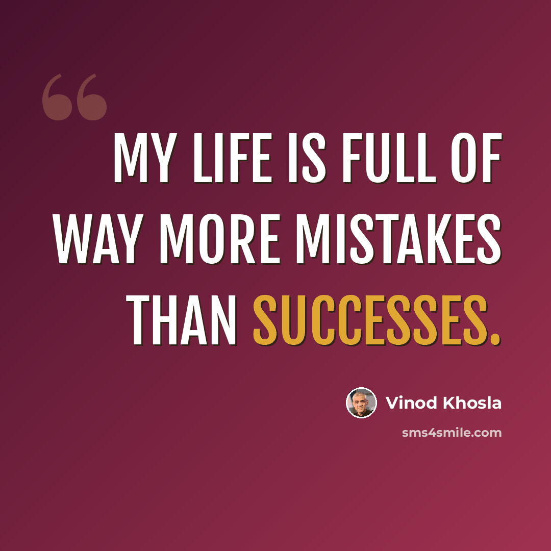 “My life is full of way more mistakes than successes.” quote by Vinod Khosla