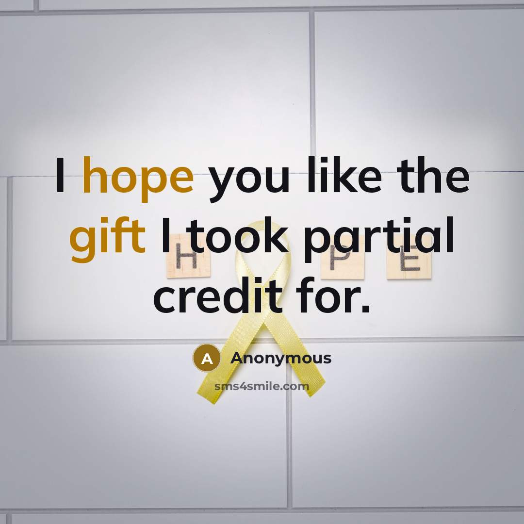“I hope you like the gift I took partial credit for.” quote by Anonymous