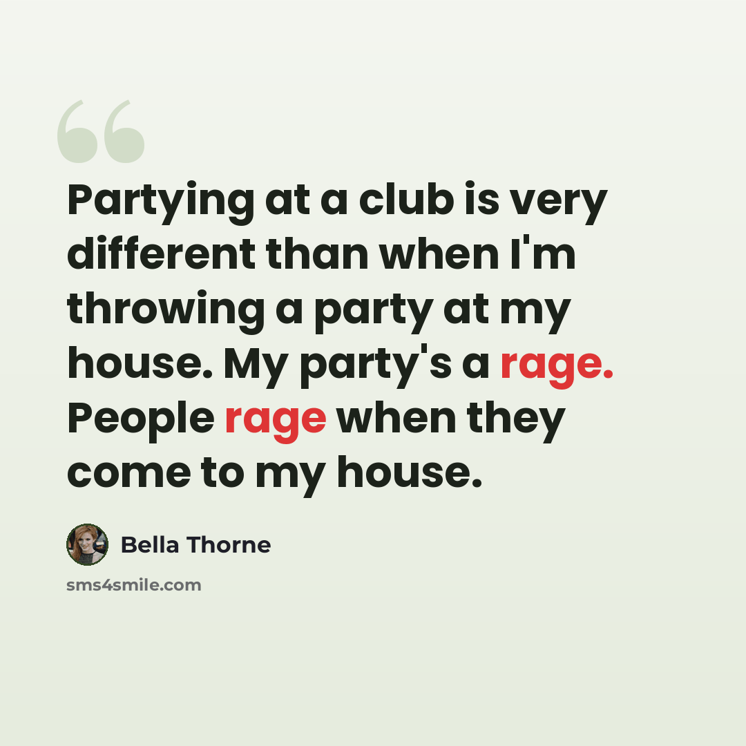 “Partying at a club is very different than when I'm throwing a party at my house. My party's a rage. People rage when they come to my house.” quote by Bella Thorne