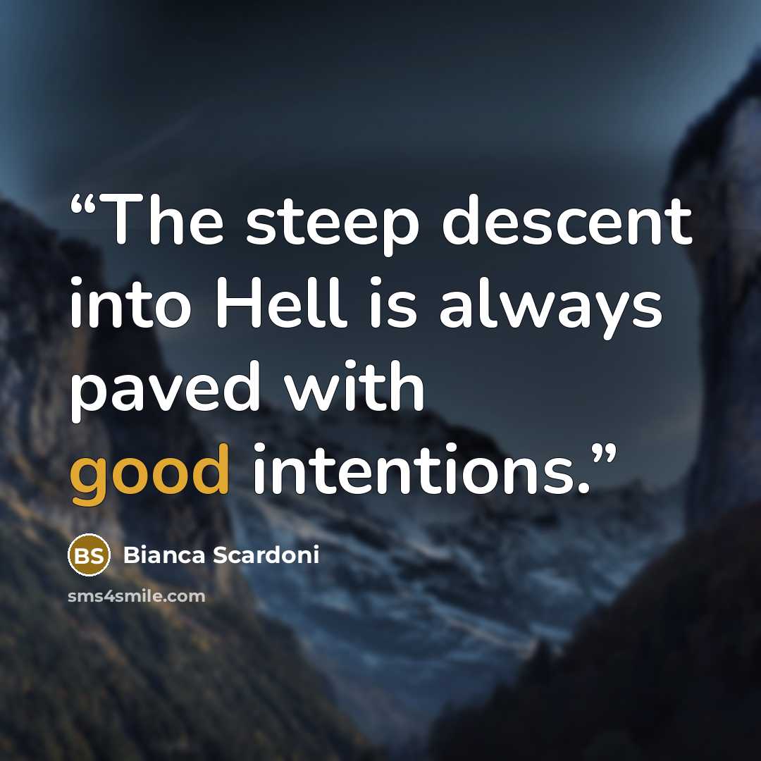 “The steep descent into Hell is always paved with good intentions.” quote by Bianca Scardoni
