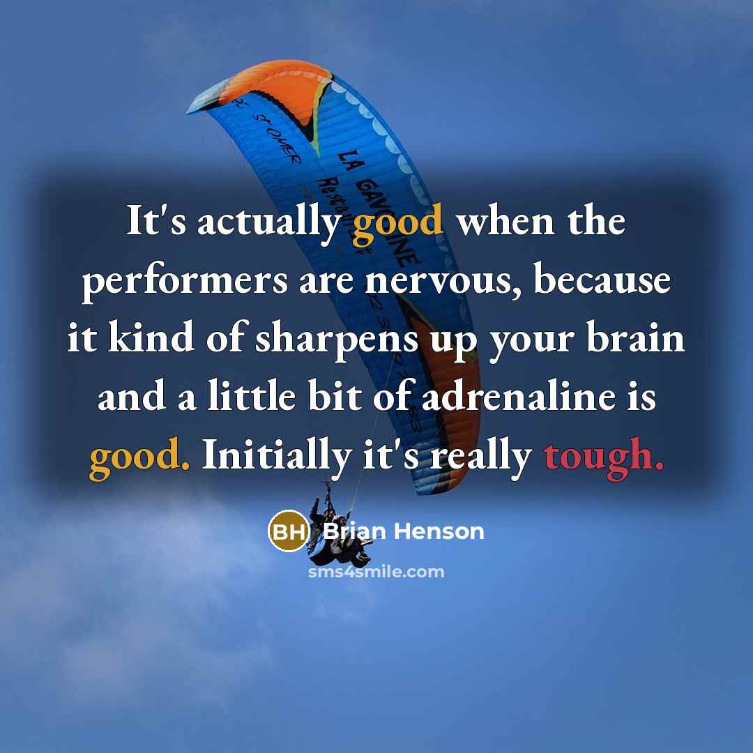 “It's actually good when the performers are nervous, because it kind of sharpens up your brain and a little bit of adrenaline is good. Initially it's really tough.” quote by Brian Henson