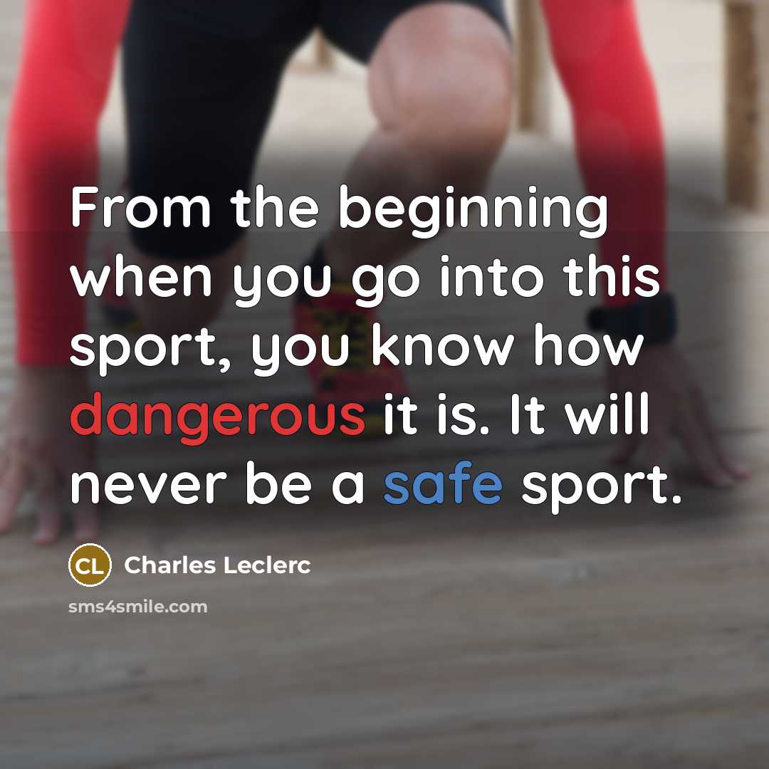 “From the beginning when you go into this sport, you know how dangerous it is. It will never be a safe sport.” quote by Charles Leclerc