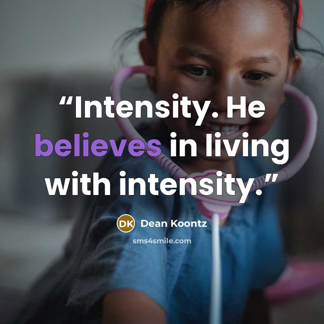 “Intensity. He believes in living with intensity.” quote by Dean Koontz