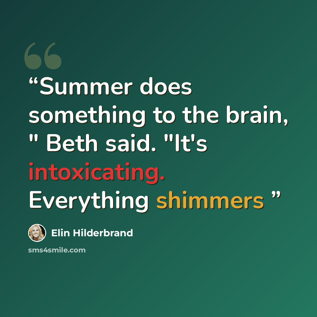 “Summer does something to the brain, " Beth said. "It's intoxicating. Everything shimmers” quote by Elin Hilderbrand