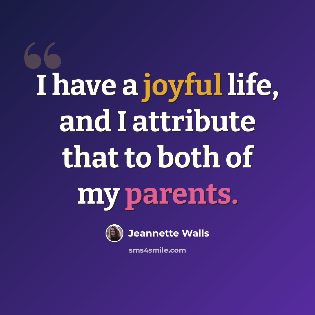 “I have a joyful life, and I attribute that to both of my parents.” quote by Jeannette Walls