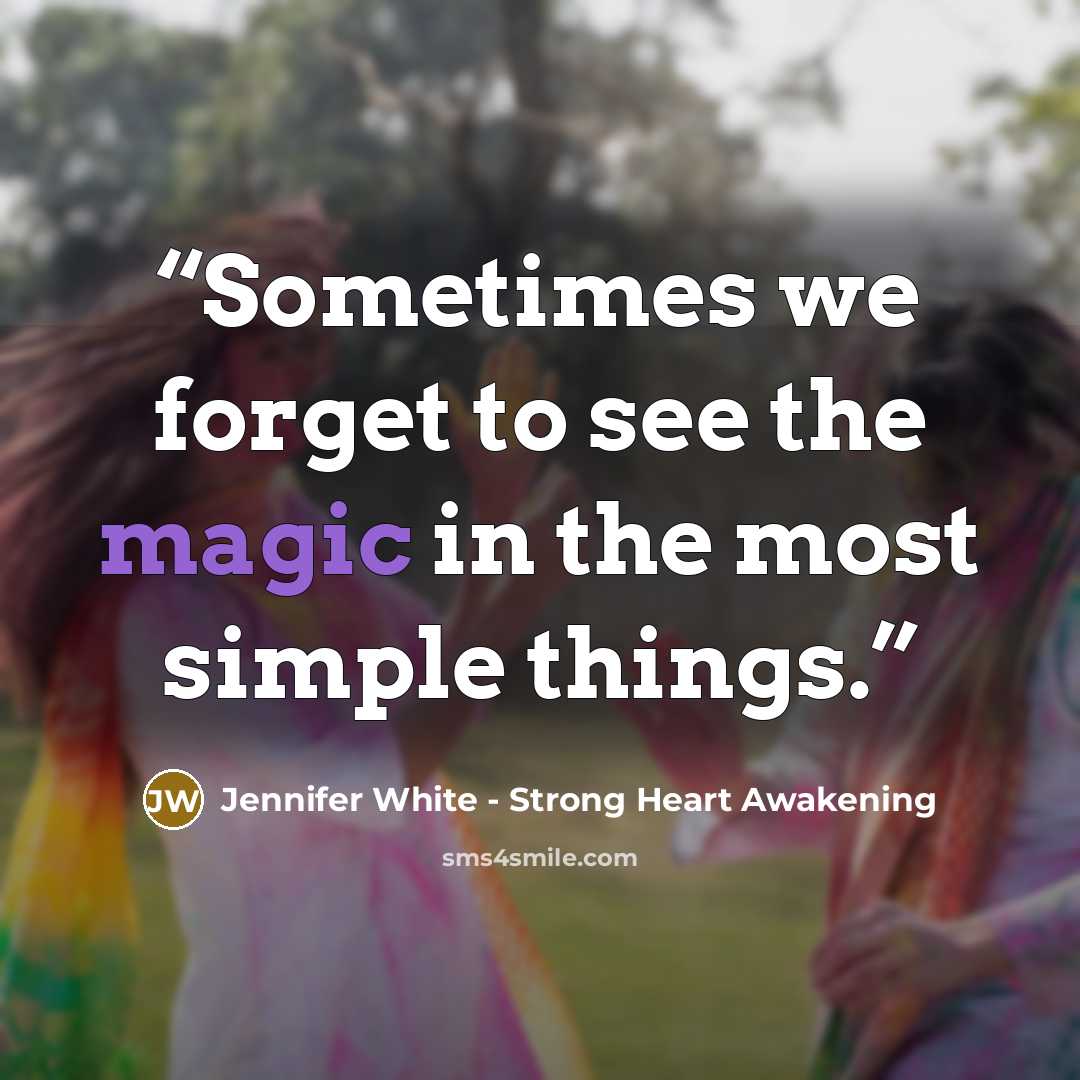 “Sometimes we forget to see the magic in the most simple things.” quote by Jennifer White - Strong Heart Awakening