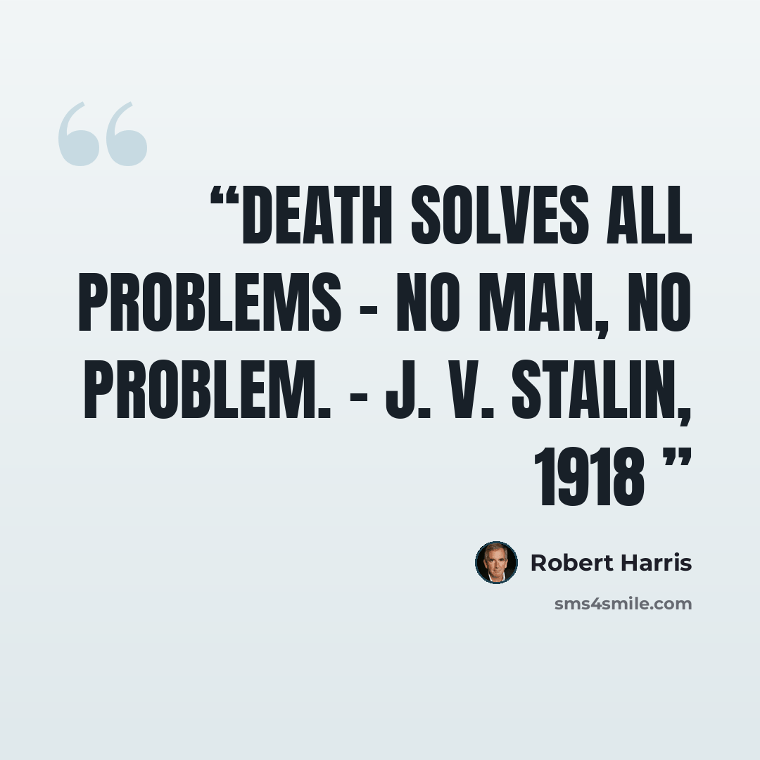 “Death solves all problems - no man, no problem. - J. V. Stalin, 1918” quote by Robert Harris