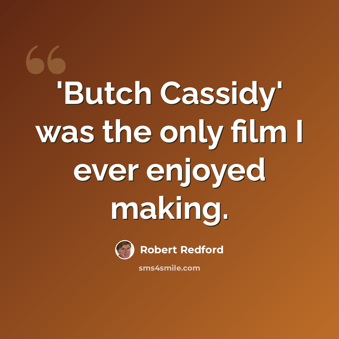 “'Butch Cassidy' was the only film I ever enjoyed making.” quote by Robert Redford