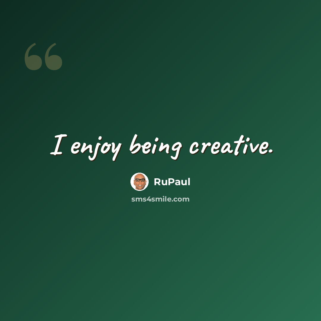 “I enjoy being creative.” quote by RuPaul