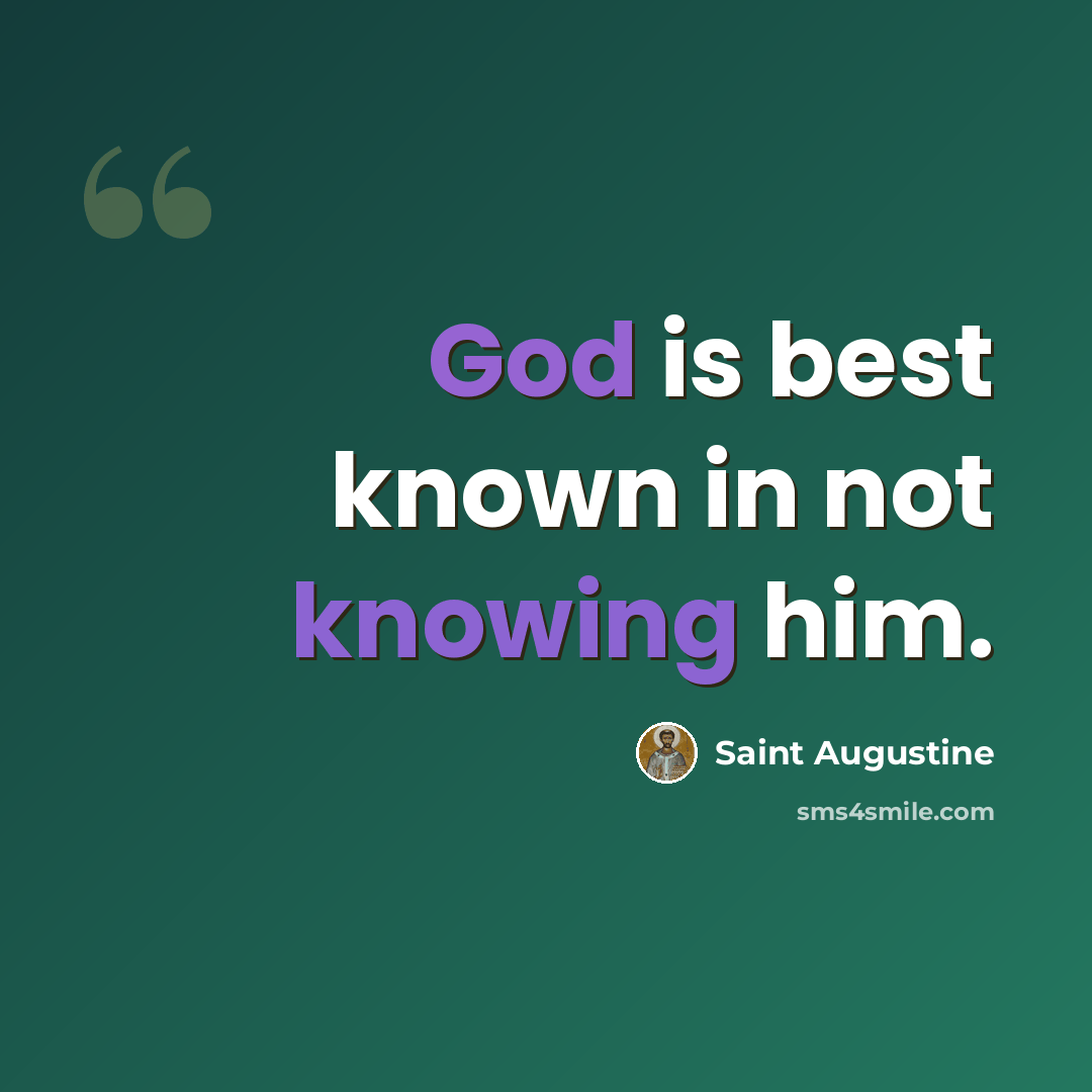 “God is best known in not knowing him.” quote by Saint Augustine