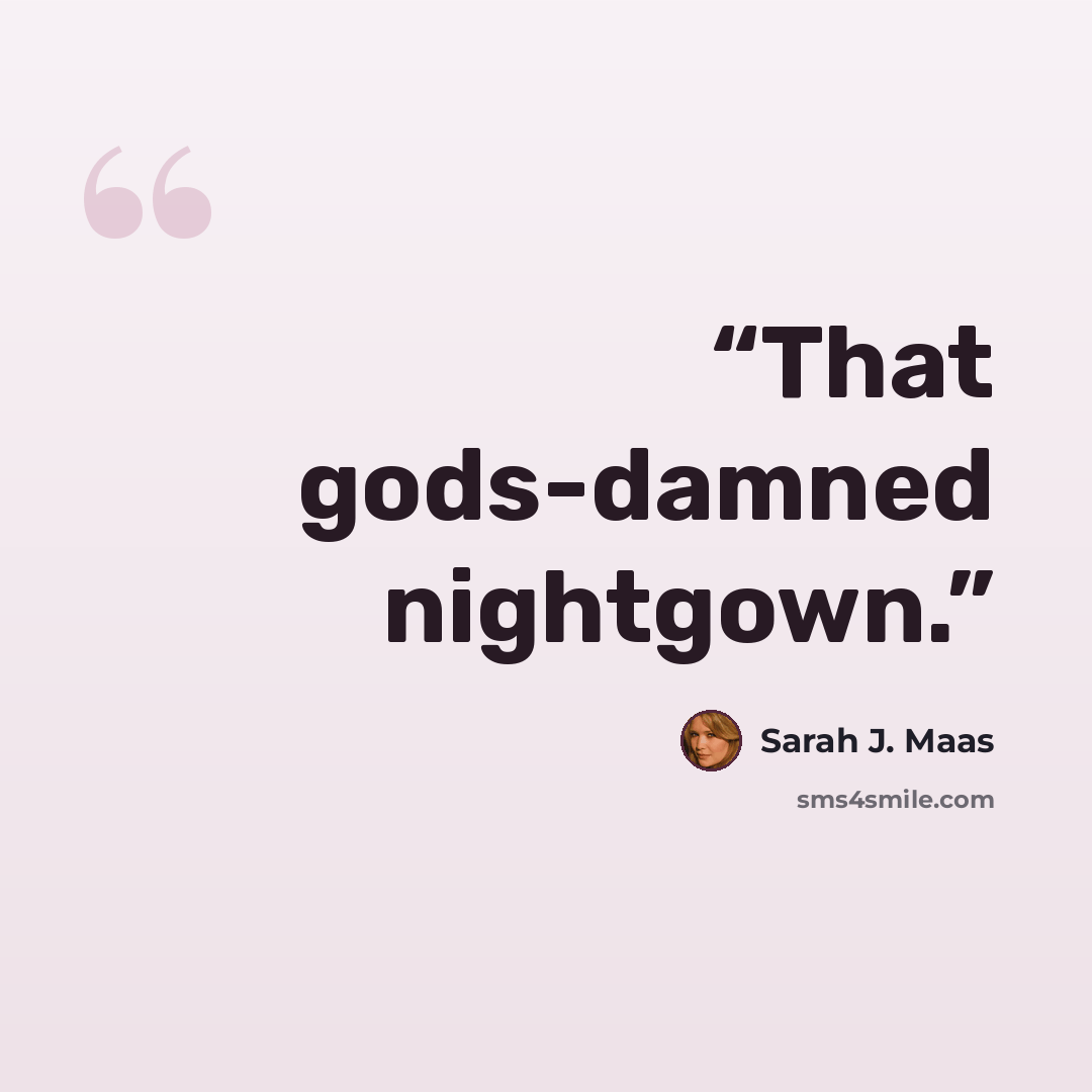 “That gods-damned nightgown.” quote by Sarah J. Maas