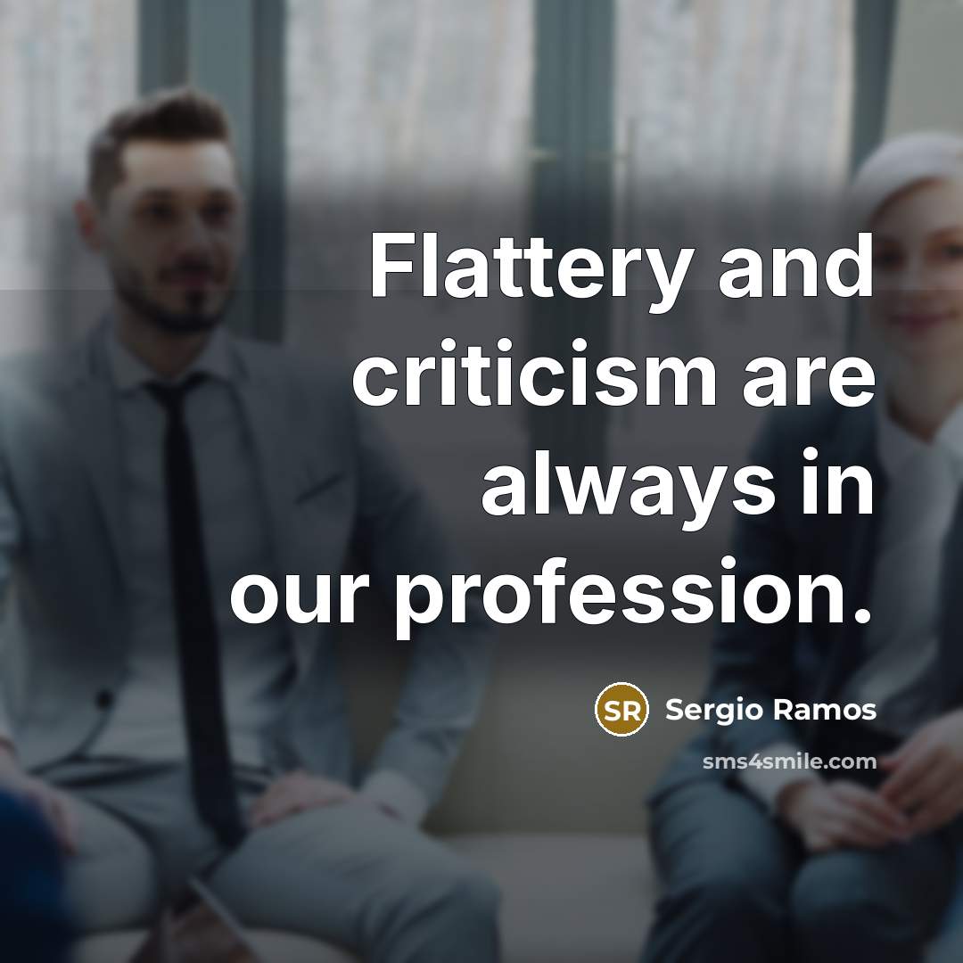 “Flattery and criticism are always in our profession.” quote by Sergio Ramos