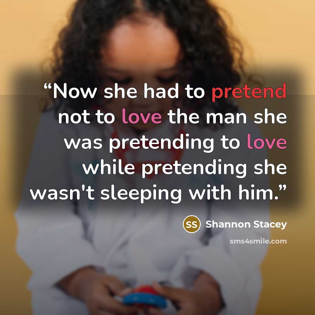 “Now she had to pretend not to love the man she was pretending to love while pretending she wasn't sleeping with him.” quote by Shannon Stacey