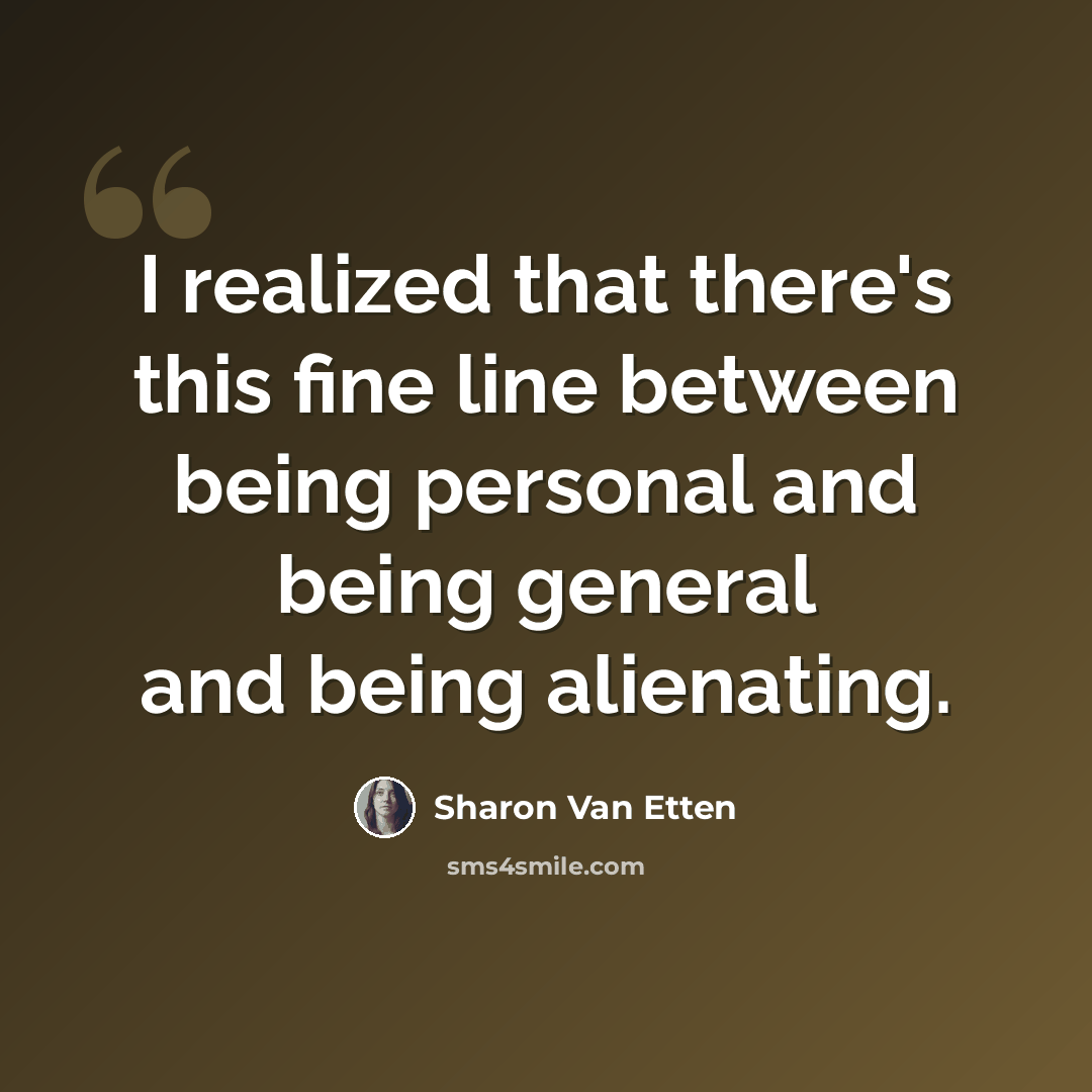 “I realized that there's this fine line between being personal and being general and being alienating.” quote by Sharon Van Etten