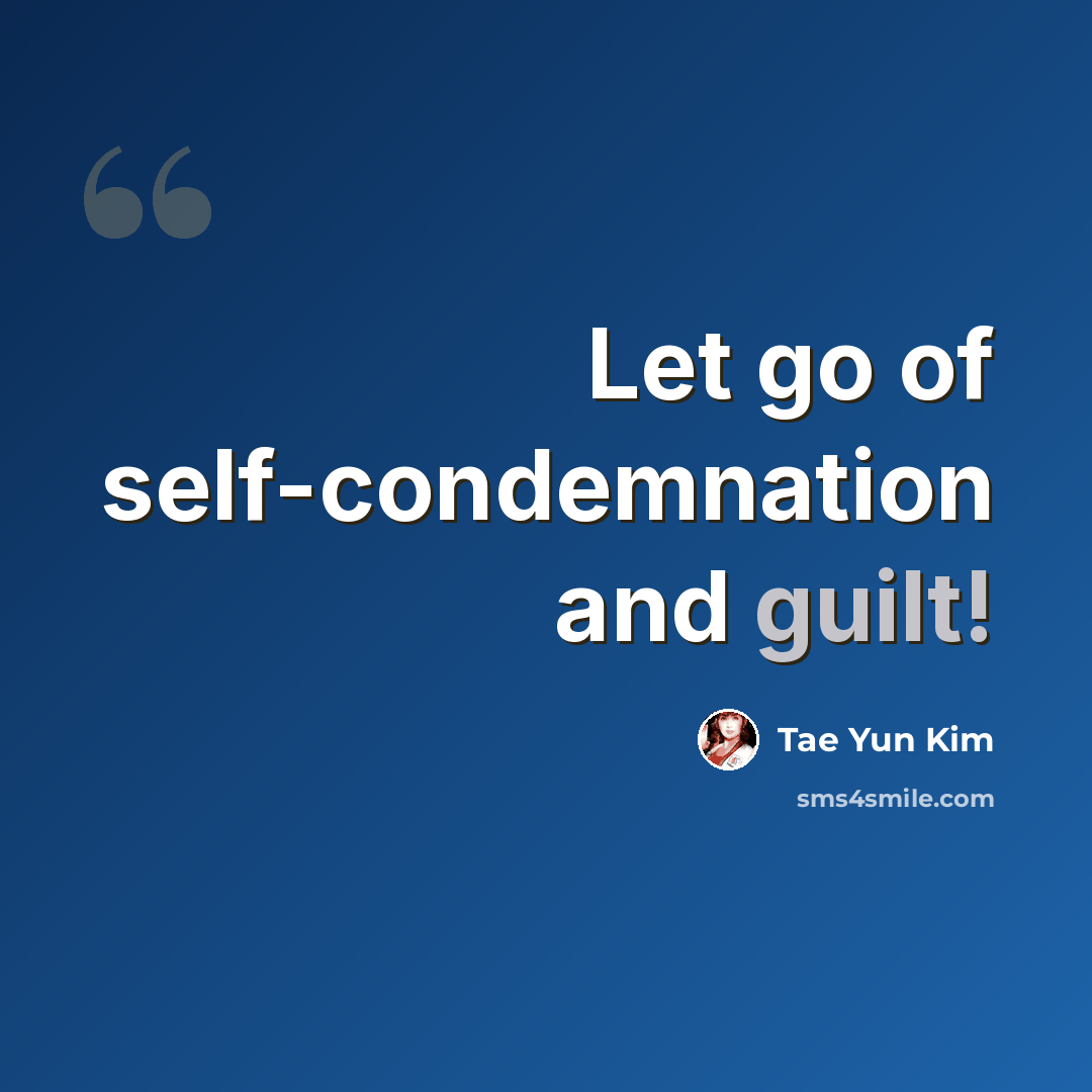 “Let go of self-condemnation and guilt!” quote by Tae Yun Kim
