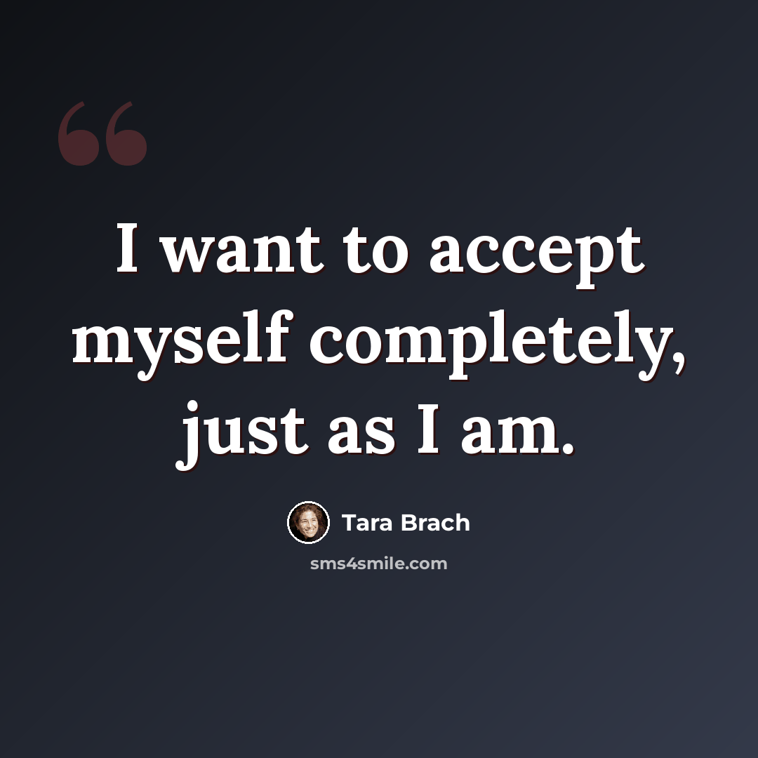 “I want to accept myself completely, just as I am.” quote by Tara Brach