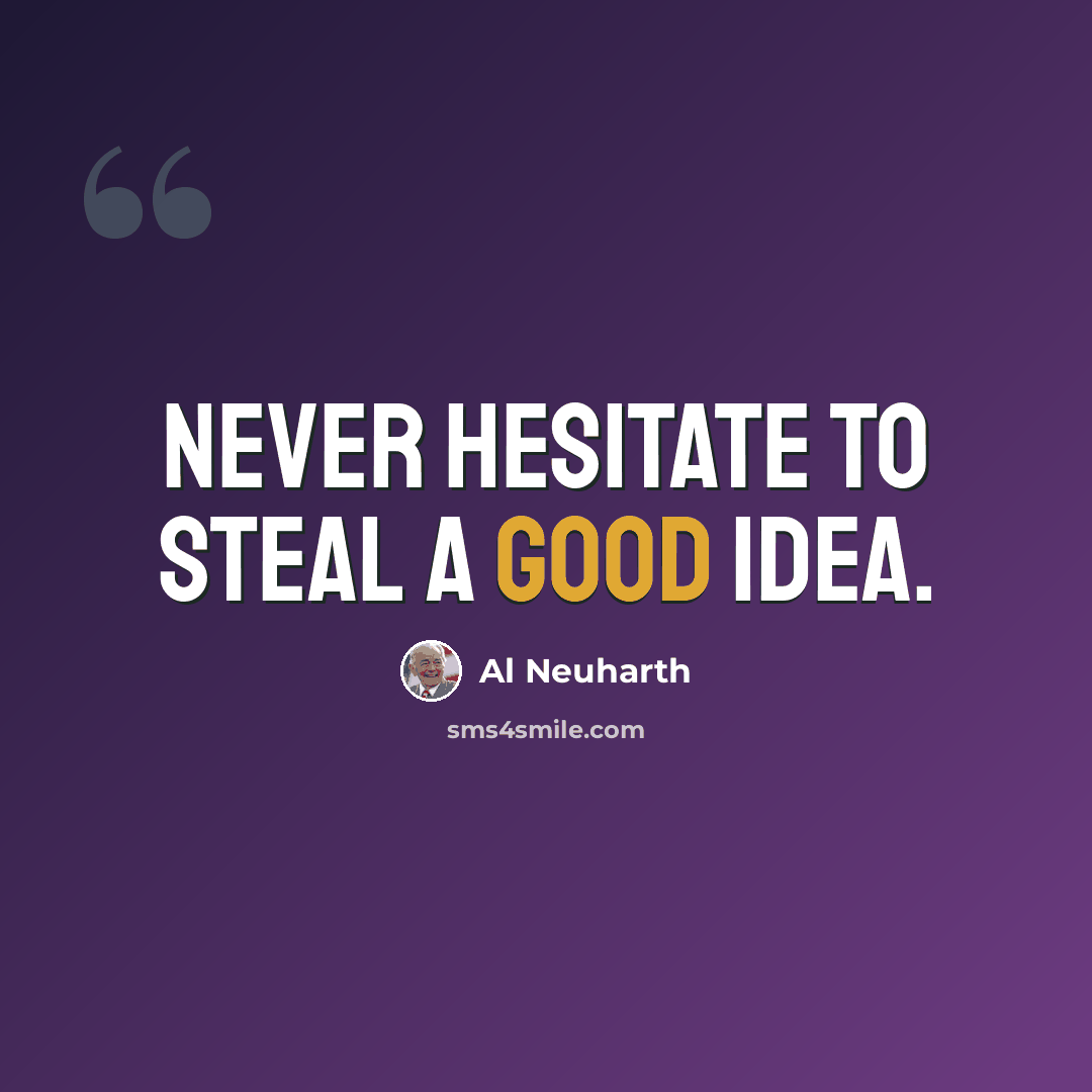 “Never hesitate to steal a good idea.” quote by Al Neuharth