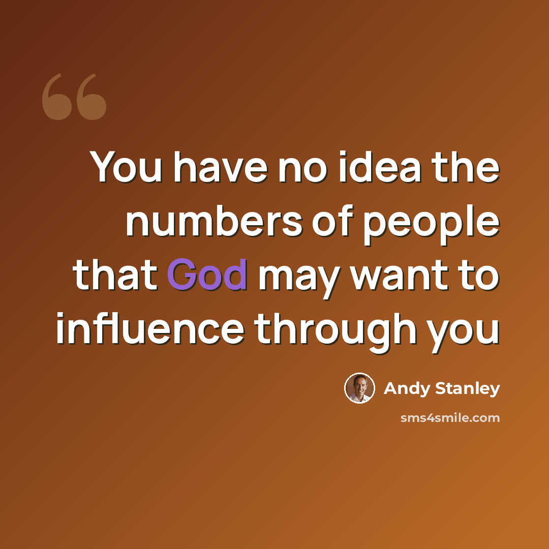 “You have no idea the numbers of people that God may want to influence through you” quote by Andy Stanley