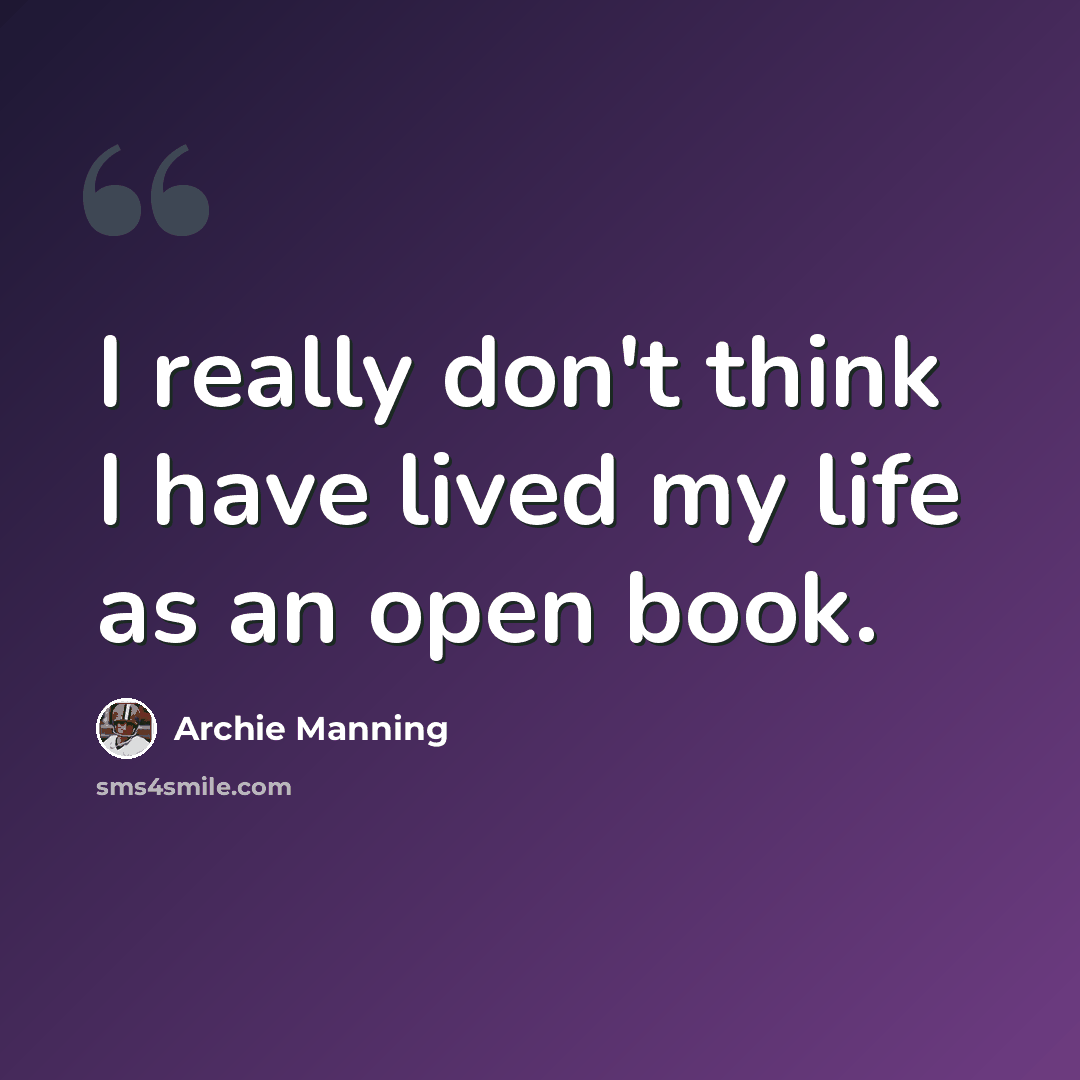 “I really don't think I have lived my life as an open book.” quote by Archie Manning