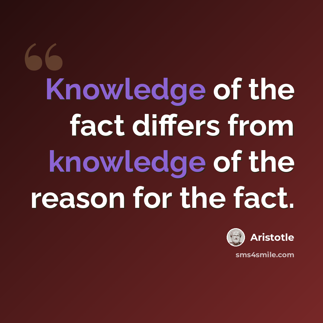 “Knowledge of the fact differs from knowledge of the reason for the fact.” quote by Aristotle