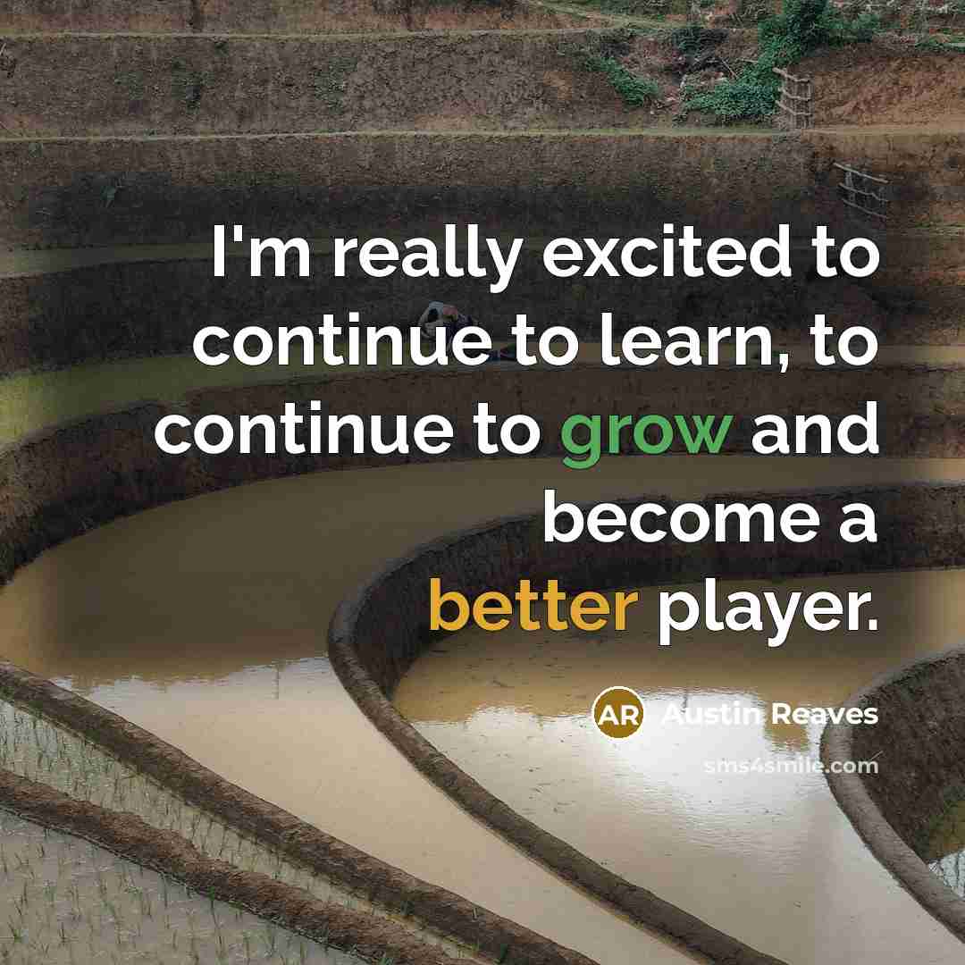 “I'm really excited to continue to learn, to continue to grow and become a better player.” quote by Austin Reaves