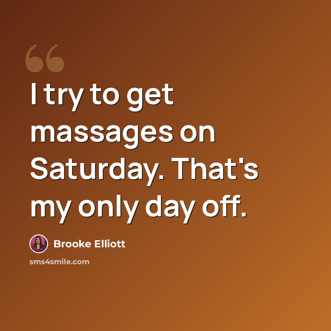 “I try to get massages on Saturday. That's my only day off.” quote by Brooke Elliott